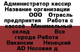 Администратор-кассир › Название организации ­ CALZEDONIA, ООО › Отрасль предприятия ­ Работа с кассой › Минимальный оклад ­ 32 000 - Все города Работа » Вакансии   . Ненецкий АО,Носовая д.